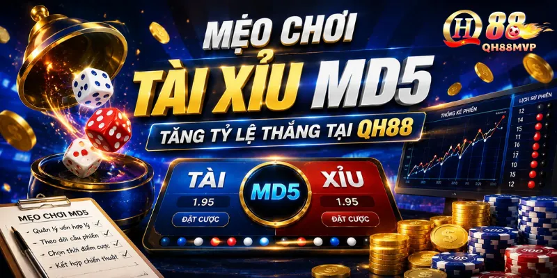 Mẹo Chơi Tài Xỉu MD5 Tăng Tỷ Lệ Thắng Tại QH88